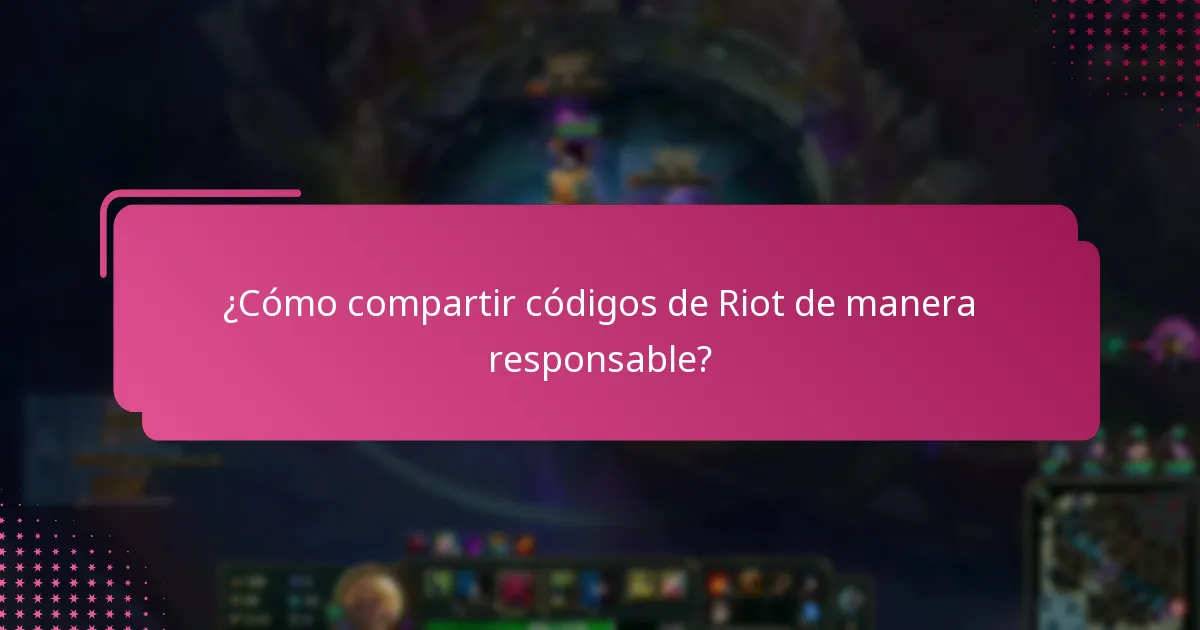 ¿Cómo compartir códigos de Riot de manera responsable?