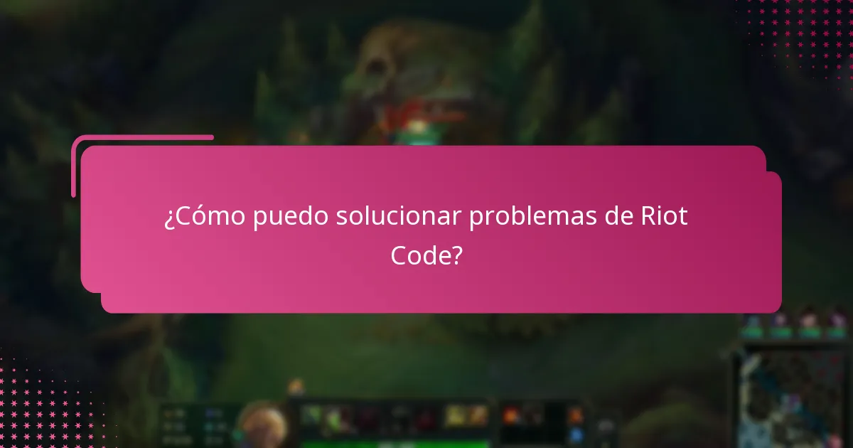 ¿Cómo puedo solucionar problemas de Riot Code?