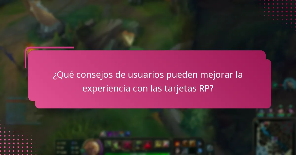 ¿Qué consejos de usuarios pueden mejorar la experiencia con las tarjetas RP?