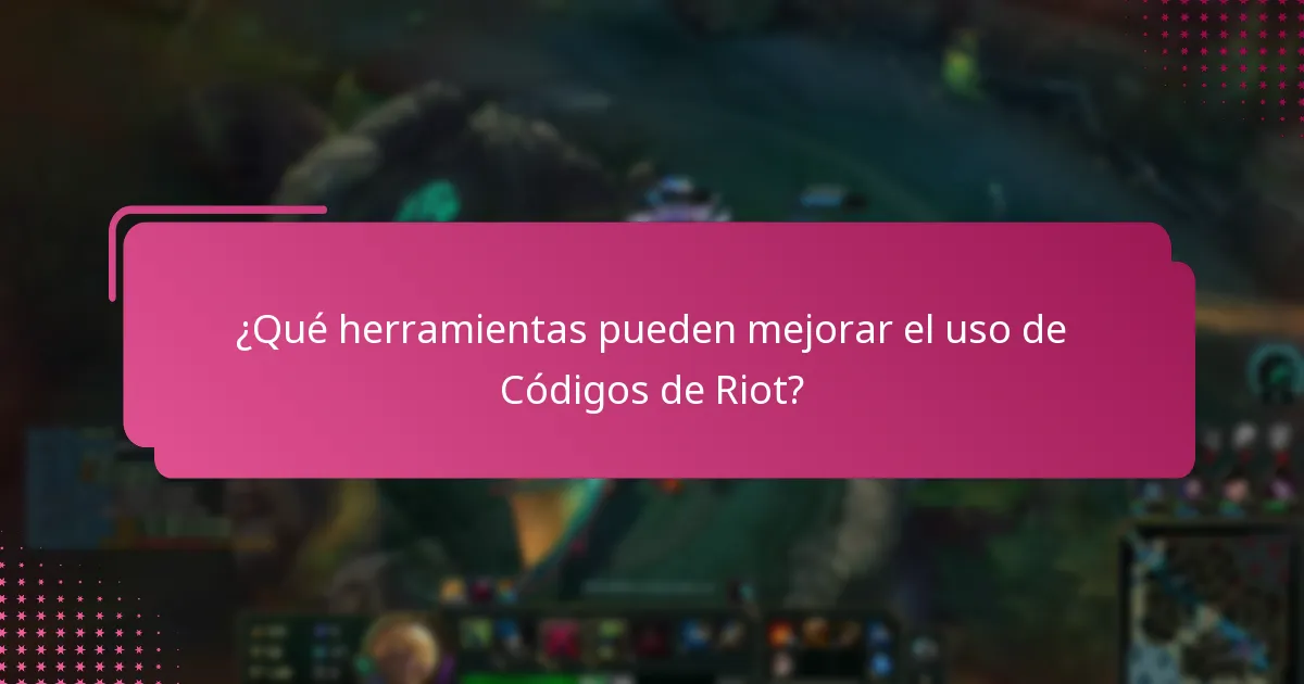 ¿Qué herramientas pueden mejorar el uso de Códigos de Riot?